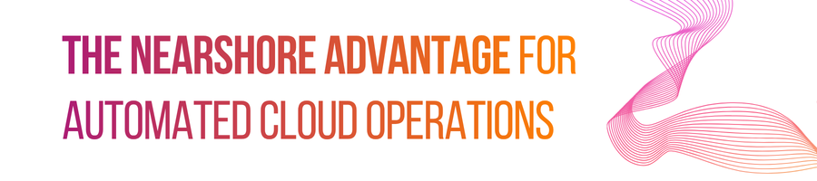 The Nearshore Advantage for Automated Cloud Operations